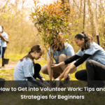 How to Get into Volunteer Work: Tips and Strategies for Beginners